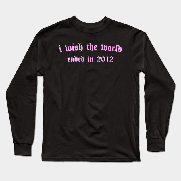 i wish the world ended in 2012 (pink) Long Sleeve T-Shirt by Graograman